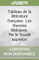 Tableau de la littérature française. Les theories littéraires. Per le Scuole superiori libro