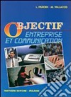 Objectif entreprise et communication. Per gli Ist. Tecnici e per gli Ist. Professionali libro