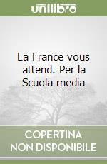 La France vous attend. Per la Scuola media libro