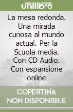 La mesa redonda. Una mirada curiosa al mundo actual. Per la Scuola media. Con CD Audio. Con espansione online libro
