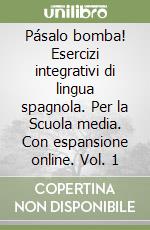 Pásalo bomba! Esercizi integrativi di lingua spagnola. Per la Scuola media. Con espansione online. Vol. 1