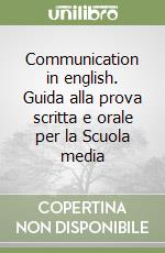 Communication in english. Guida alla prova scritta e orale per la Scuola media libro