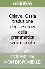 Chiave. Ossia traduzione degli esercizi della grammatica serbo-croata libro