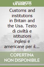 Customs and institutions in Britain and the Usa. Testo di civiltà e istituzioni inglesi e americane per il biennio delle Scuole superiori libro