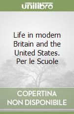 Life in modern Britain and the United States. Per le Scuole libro