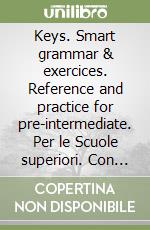 Keys. Smart grammar & exercices. Reference and practice for pre-intermediate. Per le Scuole superiori. Con CD-ROM libro