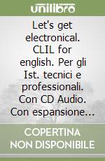 Let's get electronical. CLIL for english. Per gli Ist. tecnici e professionali. Con CD Audio. Con espansione online libro