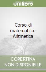 Corso di matematica. Aritmetica libro