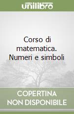 Corso di matematica. Numeri e simboli libro