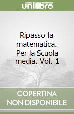 Ripasso la matematica. Per la Scuola media. Vol. 1 libro