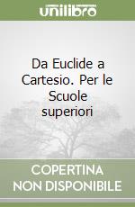 Da Euclide a Cartesio. Per le Scuole superiori libro