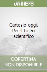 Cartesio oggi. Per il Liceo scientifico libro