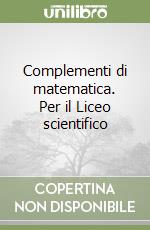 Complementi di matematica. Per il Liceo scientifico libro