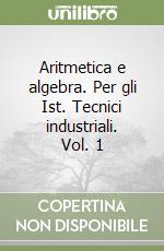 Aritmetica e algebra. Per gli Ist. Tecnici industriali. Vol. 1 libro