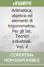 Aritmetica; algebra ed elementi di trigonometria. Per gli Ist. Tecnici industriali. Vol. 2 libro