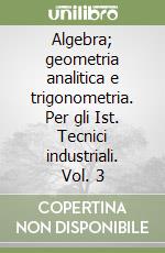 Algebra; geometria analitica e trigonometria. Per gli Ist. Tecnici industriali. Vol. 3 libro