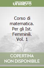 Corso di matematica. Per gli Ist. Femminili. Vol. 1 libro