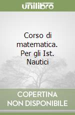 Corso di matematica. Per gli Ist. Nautici (1) libro