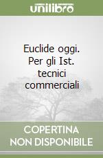 Euclide oggi. Per gli Ist. tecnici commerciali libro