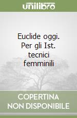 Euclide oggi. Per gli Ist. tecnici femminili libro