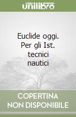 Euclide oggi. Per gli Ist. tecnici nautici libro