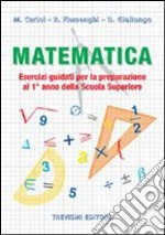 Matematica. Esercizi guidati per la preparazione al 1° anno della scuola superiore. Per la Scuola media libro