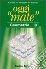 Oggi «mate». Geometria B. Per la Scuola media. Con espansione online libro