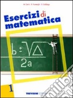 Esercizi di matematica. Per le Scuole superiori. Vol. 1 libro