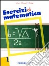 Esercizi di matematica. Per le Scuole superiori. Vol. 1 libro