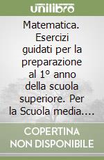 Matematica. Esercizi guidati per la preparazione al 1° anno della scuola superiore. Per la Scuola media. Con espansione online libro