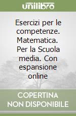 Esercizi per le competenze. Matematica. Per la Scuola media. Con espansione online libro