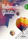 Matematica guidata. Per la Scuola media. Con espansione online. Vol. 2 libro