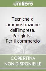 Tecniche di amministrazione dell'impresa. Per gli Ist. Per il commercio libro