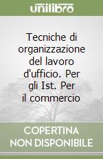 Tecniche di organizzazione del lavoro d'ufficio. Per gli Ist. Per il commercio libro