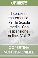 Esercizi di matematica. Per la Scuola media. Con espansione online. Vol. 2 libro