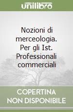 Nozioni di merceologia. Per gli Ist. Professionali commerciali libro