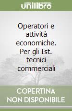 Operatori e attività economiche. Per gli Ist. tecnici commerciali libro