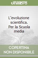 L'evoluzione scientifica. Per la Scuola media (1)