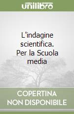 L'indagine scientifica. Per la Scuola media