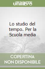 Lo studio del tempo. Per la Scuola media