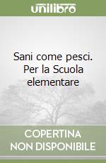 Sani come pesci. Per la Scuola elementare libro