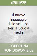 Il nuovo linguaggio delle scienze. Per la Scuola media libro