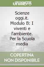 Scienze oggi.it. Modulo B: I viventi e l'ambiente. Per la Scuola media libro