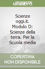 Scienze oggi.it. Modulo D: Scienze della terra. Per la Scuola media libro