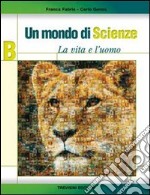 Un mondo di scienze. La vita e l'uomo. Per la Scuola media libro