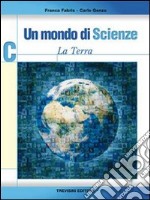 Un mondo di scienze. Vol. C. La terra. Per la Scuola media libro