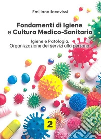 Fondamenti di igiene e cultura medico-sanitaria. Per le Scuole superiori. Con e-book. Con espansione online. Vol. 2: Igiene e patologia. Organizzazione dei servizi alla persona