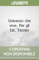 Universo che vive. Per gli Ist. Tecnici libro