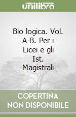 Bio logica. Vol. A-B. Per i Licei e gli Ist. Magistrali libro
