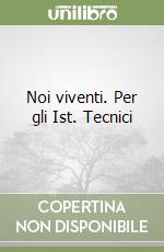 Noi viventi. Per gli Ist. Tecnici libro